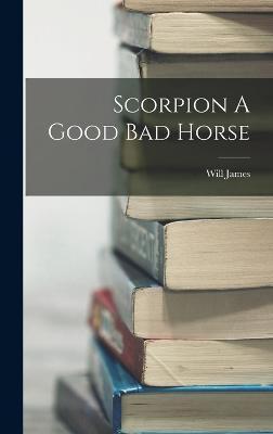 Scorpion A Good Bad Horse - Will James