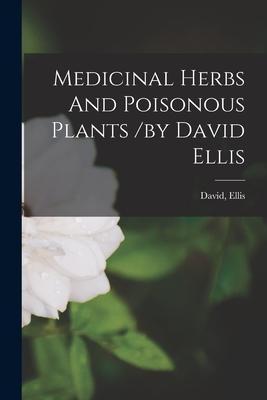 Medicinal Herbs And Poisonous Plants /by David Ellis - Ellis David