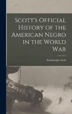 Scott's Official History of the American Negro in the World War - Emmett Jay Scott