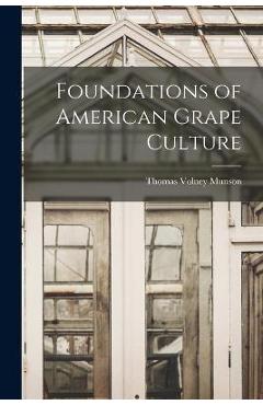 Coperta cărții 'Foundations of American Grape Culture - Thomas Volney Munson'