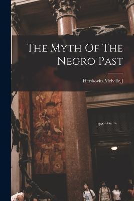 The Myth Of The Negro Past - J. Herskovits Melville