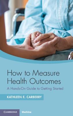 How to Measure Health Outcomes: A Hands-On Guide to Getting Started - Kathleen E. Carberry