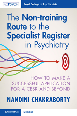 The Non-Training Route to the Specialist Register in Psychiatry: How to Make a Successful Application for a Cesr and Beyond - Nandini Chakraborty