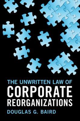 The Unwritten Law of Corporate Reorganizations - Douglas G. Baird