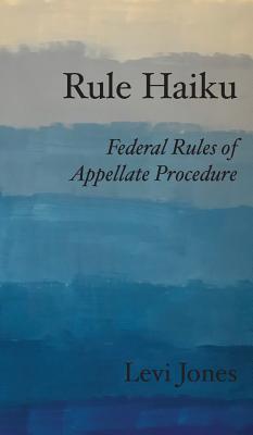 Coperta cărții 'Rule Haiku: Federal Rules of Appellate Procedure - Levi Jones'