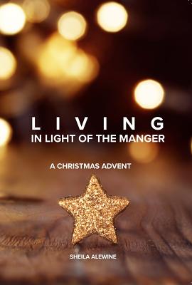 Living In Light Of The Manger - Sheila K. Alewine