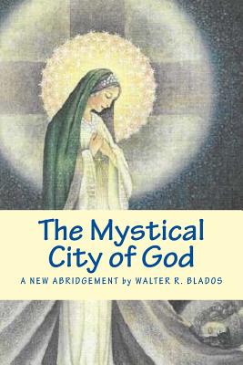 The Mystical City of God: A New Abridgement - Walter R. Blados