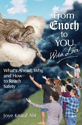 From Enoch to You With Love: What's Ahead, Why, and How to Reach Safety - Joye Knauf Alit