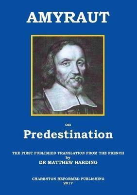 Amyraut on Predestination: The First Published Translation from the French by Dr Matthew Harding - Moise Amyraut