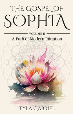 The Gospel of Sophia: A Modern Path of Initiation - Tyla Gabriel