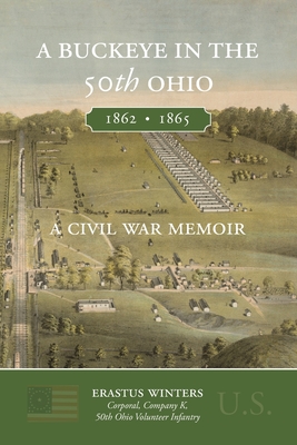 A Buckeye in the 50th Ohio: A Civil War Memoir - Erastus Winters