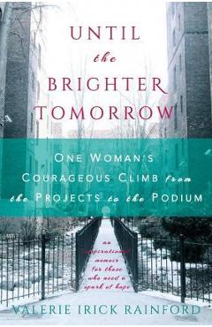 Coperta cărții 'Until the Brighter Tomorrow: One Woman's Courageous Climb from the Projects to the Podium - Valerie Irick Rainford'