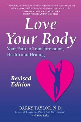 Love Your Body: Your Path to Transformation, Health, and Healing - Barry Taylor Nd