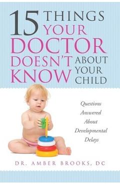 Coperta cărții 'What Your Doctor Doesn't Know about Your Child: Questions Answered about Developmental Delays - Amber Brooks'