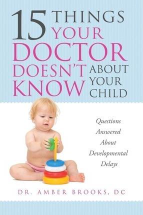 What Your Doctor Doesn't Know about Your Child: Questions Answered about Developmental Delays - Amber Brooks