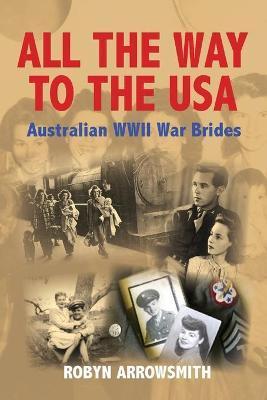 All the Way to the USA: Australian WWII War Brides - Robyn Arrowsmith