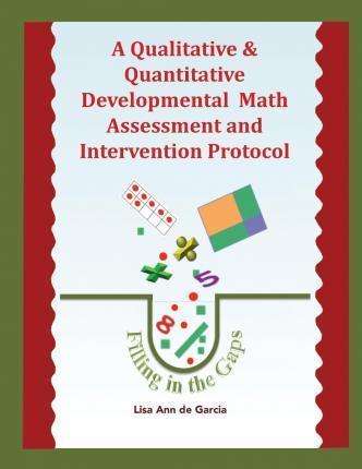 A Qualitative & Quantitative Developmental Math Assessment and Intervention Protocol - Lisa Ann De Garcia