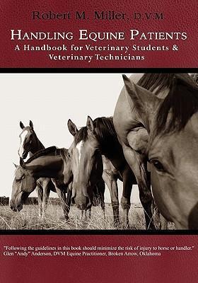 Handling Equine Patients - A Handbook for Veterinary Students & Veterinary Technicians - Robert M. Miller