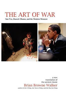 The Art of War: Sun Tzu, Barack Obama, and the Modern Moment - Brian Browne Walker