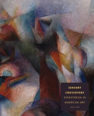 Sensory Crossovers: Synesthesia in American Art - Sharyn R. Udall