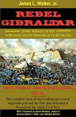 Rebel Gibraltar: Fort Fisher and Wilmington, C.S.A. - James Laurence Walker