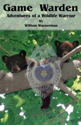 Game Warden: Adventures of a Wildlife Warrior - William Wasserman