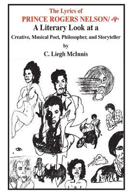 The Lyrics of Prince: A Literary Look at a Creative, Musical Poet, Philosopher, and Storyteller - C. Liegh Mcinnis