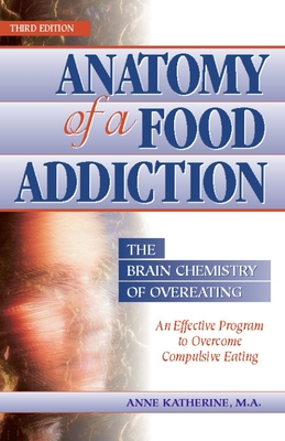 Anatomy of a Food Addiction: The Brain Chemistry of Overeating: An Effective Program to Overcome Compulsive Eating - Anne Katherine M. A.