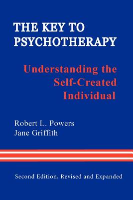 The Key to Psychotherapy: Understanding the Self-Created Individual - Robert L. Powers