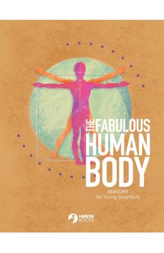 The Fabulous Human Body: Anatomy for Young Scientists - Heron Books