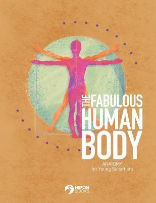 The Fabulous Human Body: Anatomy for Young Scientists - Heron Books