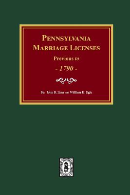 Pennsylvania Marriage Licenses Previous to 1790 - John B. Linn