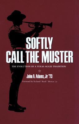 Softly Call the Muster: The Evolution of a Texas Aggie Traditionvolume 52 - John A. Adams