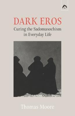 Dark Eros: Curing the Sadomasochism in Everyday Life - Adolf Guggenbühl-craig
