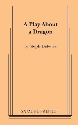 A Play About a Dragon - Steph Deferie
