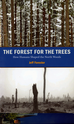 The Forest for the Trees: How Humans Shaped the North Woods - Jeff Forester