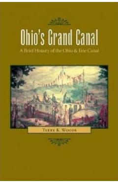Coperta cărții 'Ohio's Grand Canal: A Brief History of the Ohio & Erie Canal - Terry K. Woods'