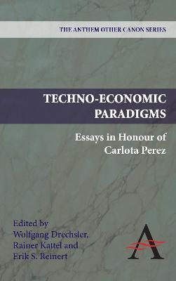 Techno-Economic Paradigms: Essays in Honour of Carlota Perez - Wolfgang Drechsler
