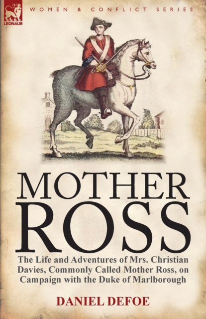 Mother Ross: The Life and Adventures of Mrs. Christian Davies, Commonly Called Mother Ross, on Campaign with the Duke of Marlboroug - Daniel Defoe