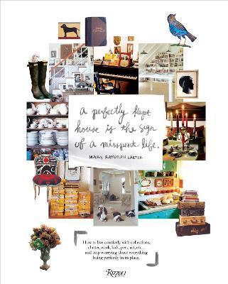 Perfectly Kept House Is the Sign of a Misspent Life: How to Live Creatively with Collections, Clutter, Work, Kids, Pets, Art, Etc... and Stop Worrying - Mary Randolph Carter
