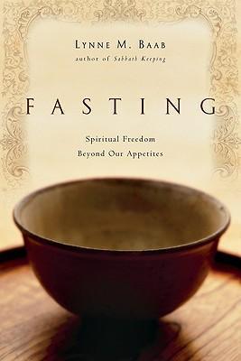 Fasting: Spiritual Freedom Beyond Our Appetites - Lynne M. Baab