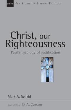 Coperta cărții 'Christ, Our Righteousness: Paul's Theology of Justification - Mark A. Seifrid'