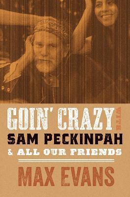 Goin' Crazy with Sam Peckinpah and All Our Friends - Max Evans