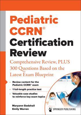 Pediatric Ccrn(r) Certification Review: Comprehensive Review, Plus 300 Questions Based on the Latest Exam Blueprint - Maryann Godshall