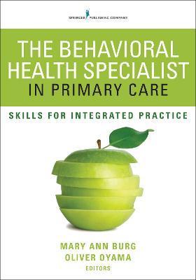 The Behavioral Health Specialist in Primary Care: Skills for Integrated Practice - Mary Ann Burg