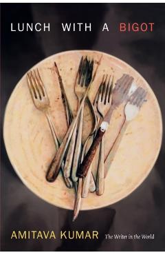 Coperta cărții 'Lunch with a Bigot: The Writer in the World - Amitava Kumar'