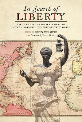 In Search of Liberty: African American Internationalism in the Nineteenth-Century Atlantic World - Ronald Johnson