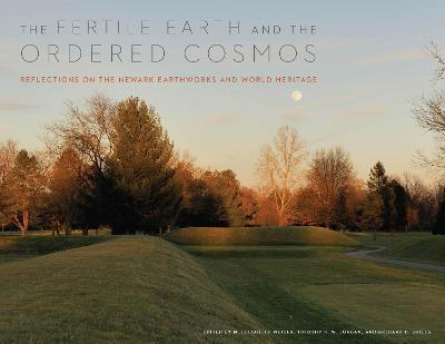 The Fertile Earth and the Ordered Cosmos: Reflections on the Newark Earthworks and World Heritage - M. Elizabeth Weiser