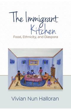 Poza produsului The Immigrant Kitchen: Food, Ethnicity, and Diaspora - Vivian Nun Halloran