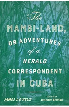 Coperta cărții 'The Mambi-Land, or Adventures of a Herald Correspondent in Cuba: A Critical Edition - James J. O'kelly'